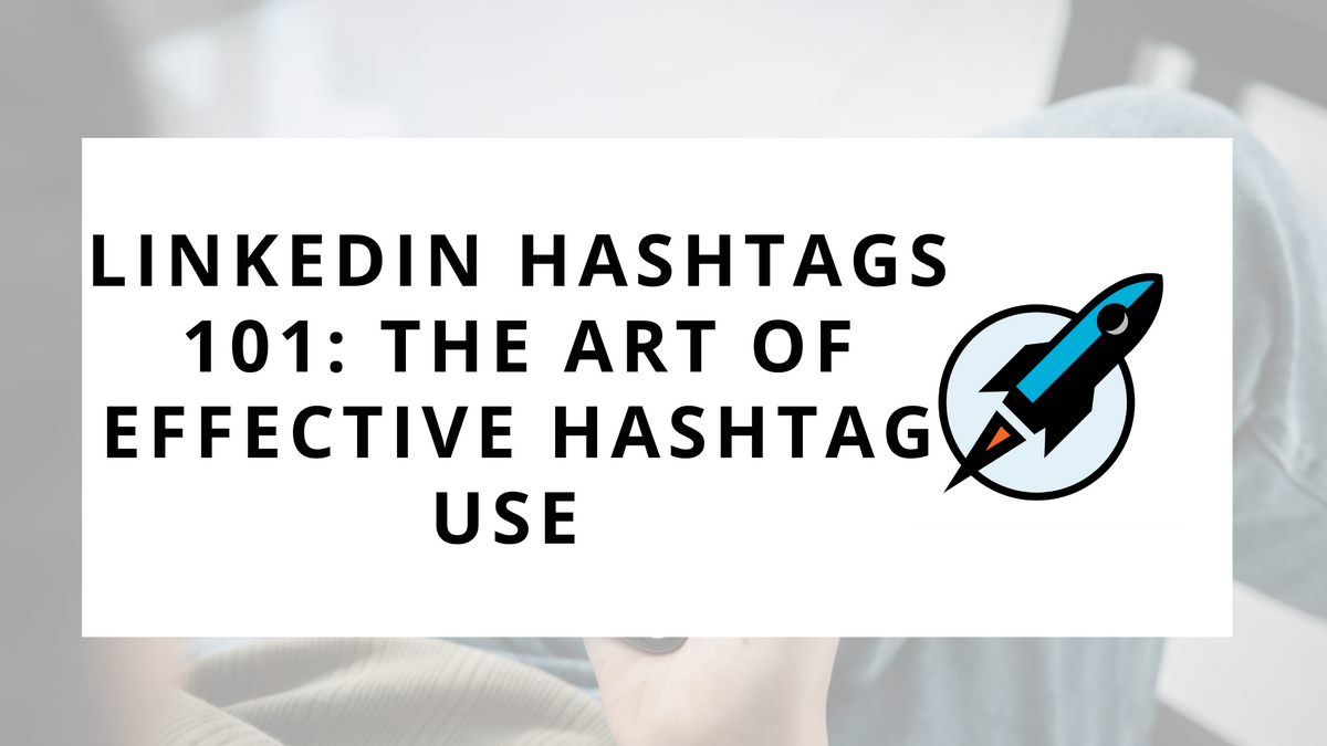 LinkedIn Hashtags 101: The Art of Effective Hashtag Use