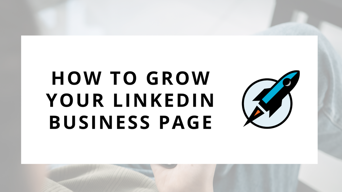 How to Grow Your LinkedIn Business Page: 5 Strategies